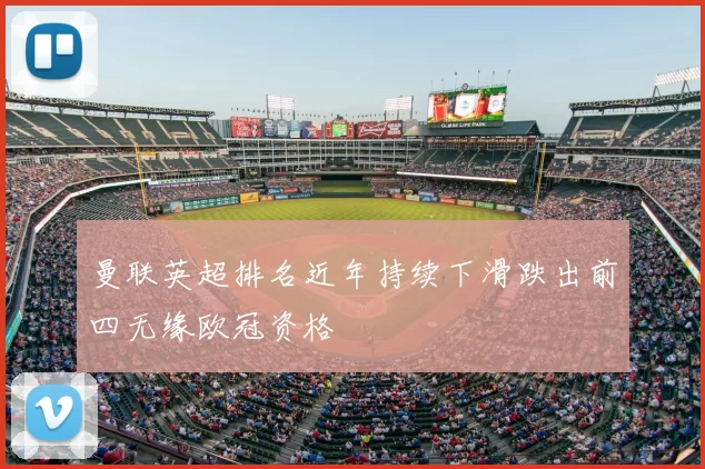 曼联英超排名近年持续下滑跌出前四无缘欧冠资格