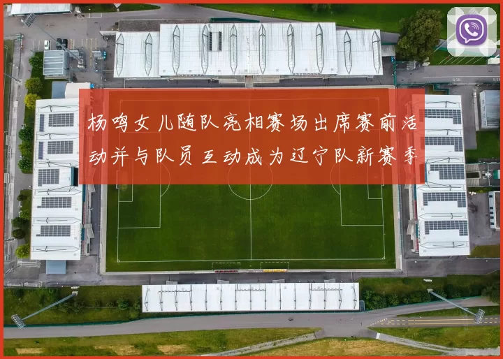 杨鸣女儿随队亮相赛场出席赛前活动并与队员互动成为辽宁队新赛季看点