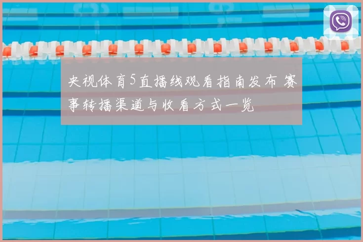 央视体育5直播线观看指南发布 赛事转播渠道与收看方式一览