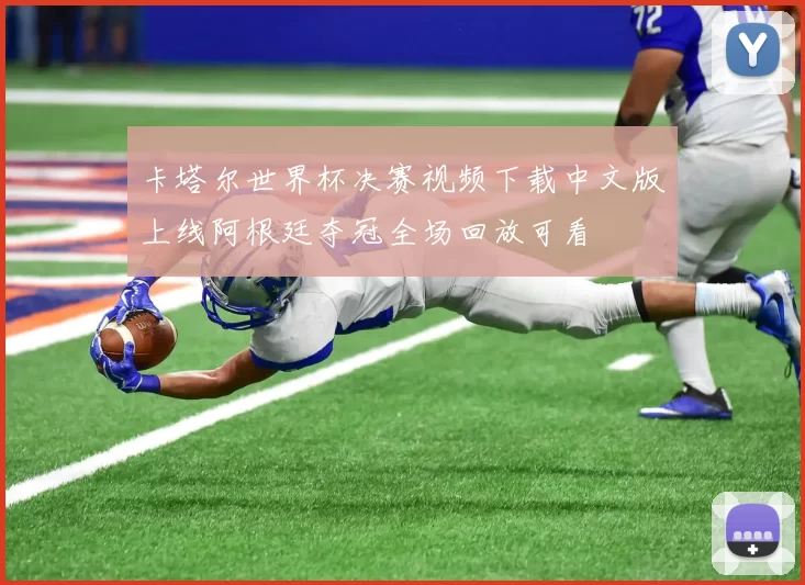 卡塔尔世界杯决赛视频下载中文版上线阿根廷夺冠全场回放可看