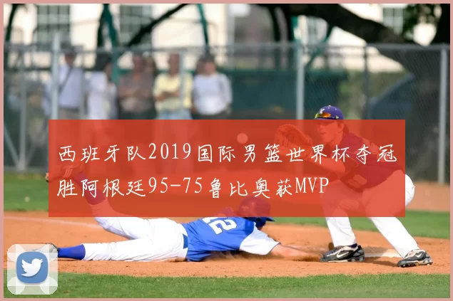 西班牙队2019国际男篮世界杯夺冠胜阿根廷95-75鲁比奥获MVP